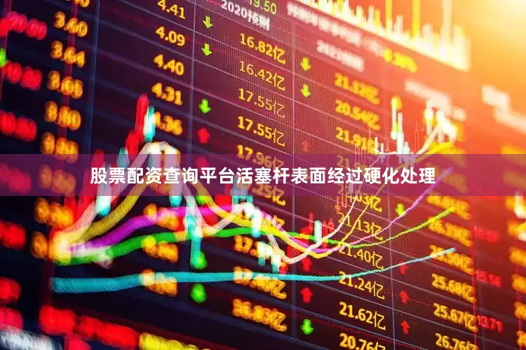 股票配资查询平台活塞杆表面经过硬化处理