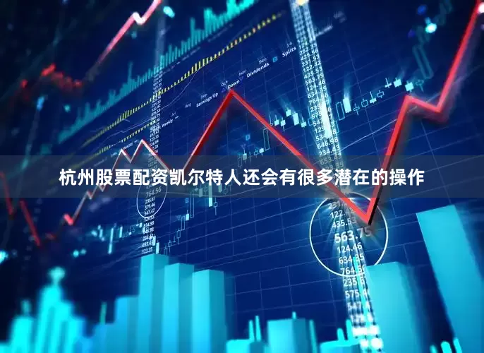 杭州股票配资凯尔特人还会有很多潜在的操作