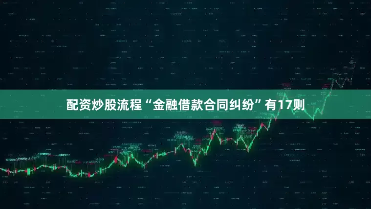 配资炒股流程“金融借款合同纠纷”有17则