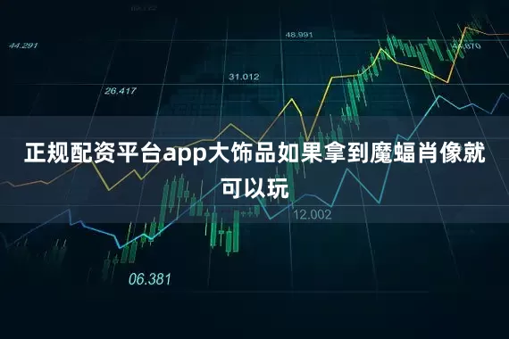 正规配资平台app大饰品如果拿到魔蝠肖像就可以玩