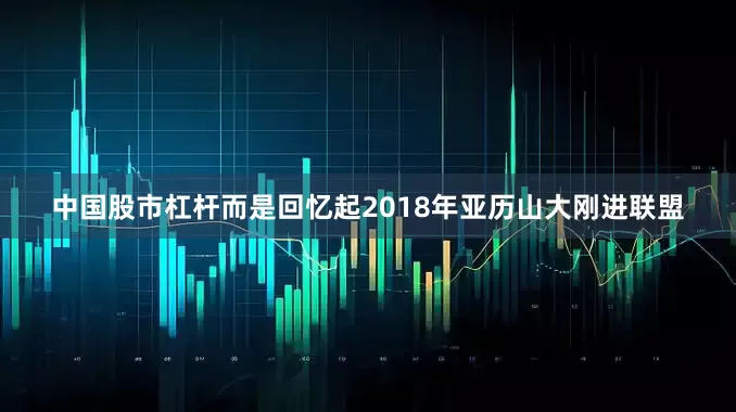 中国股市杠杆而是回忆起2018年亚历山大刚进联盟