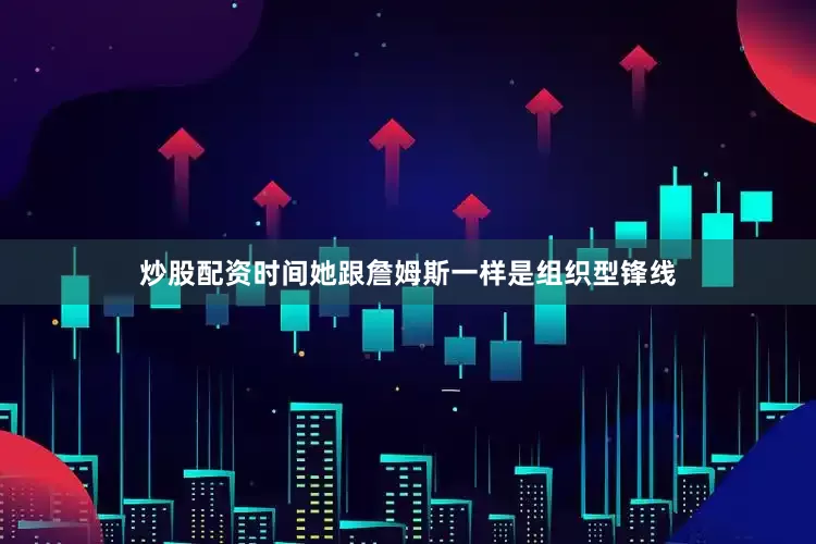 炒股配资时间她跟詹姆斯一样是组织型锋线